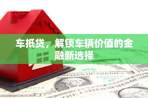 公安车抵贷，解锁车辆价值的金融新选择