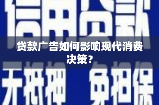 公安贷款广告如何影响现代消费决策？