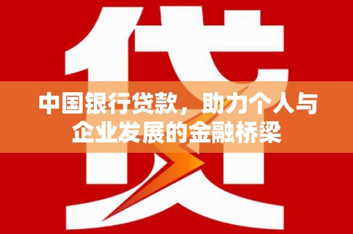 公安中国银行贷款，助力个人与企业发展的金融桥梁