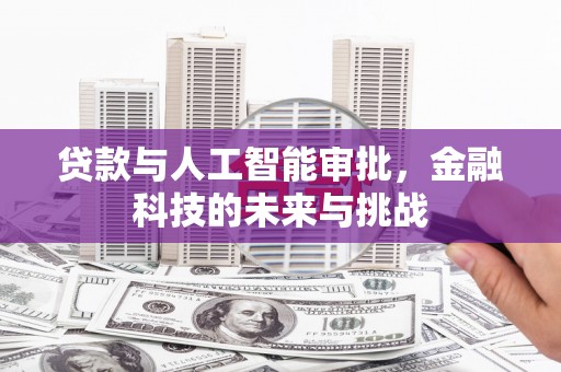 公安贷款与人工智能审批，金融科技的未来与挑战