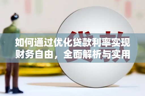 公安如何通过优化贷款利率实现财务自由，全面解析与实用策略