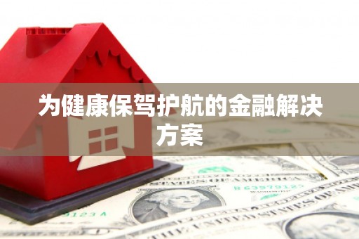 公安为健康保驾护航的金融解决方案