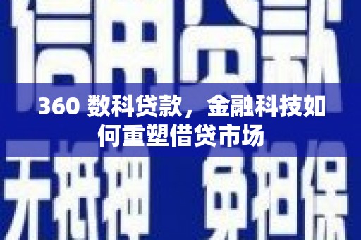 公安360 数科贷款，金融科技如何重塑借贷市场