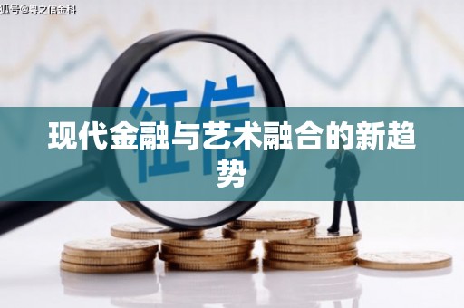 公安现代金融与艺术融合的新趋势