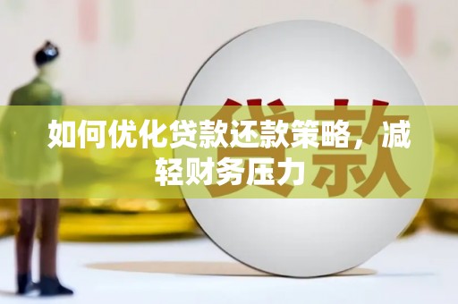 公安如何优化贷款还款策略，减轻财务压力