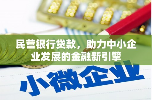 公安民营银行贷款，助力中小企业发展的金融新引擎
