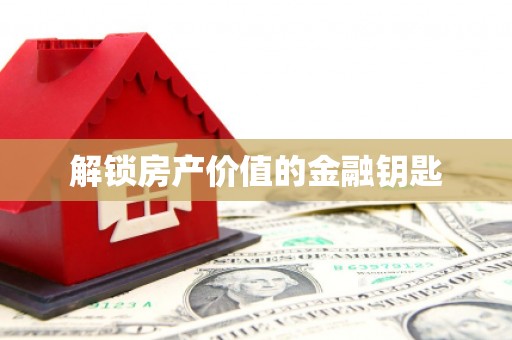 公安解锁房产价值的金融钥匙