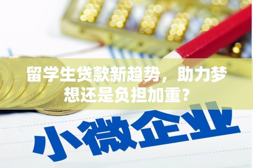 公安留学生贷款新趋势，助力梦想还是负担加重？