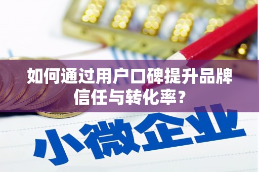 公安如何通过用户口碑提升品牌信任与转化率？