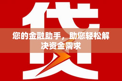 公安您的金融助手，助您轻松解决资金需求