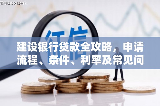 公安建设银行贷款全攻略，申请流程、条件、利率及常见问题解答