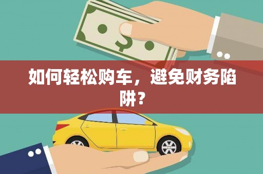 公安如何轻松购车，避免财务陷阱？