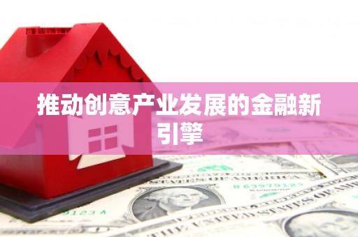 公安推动创意产业发展的金融新引擎