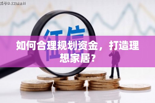 公安如何合理规划资金，打造理想家居？